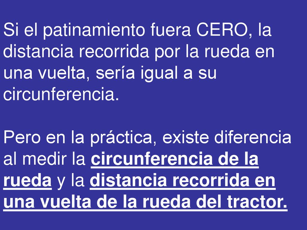 Si el patinamiento fuera CERO, la distancia recorrida por la rueda en una vuelta, sería igual a su circunferencia.