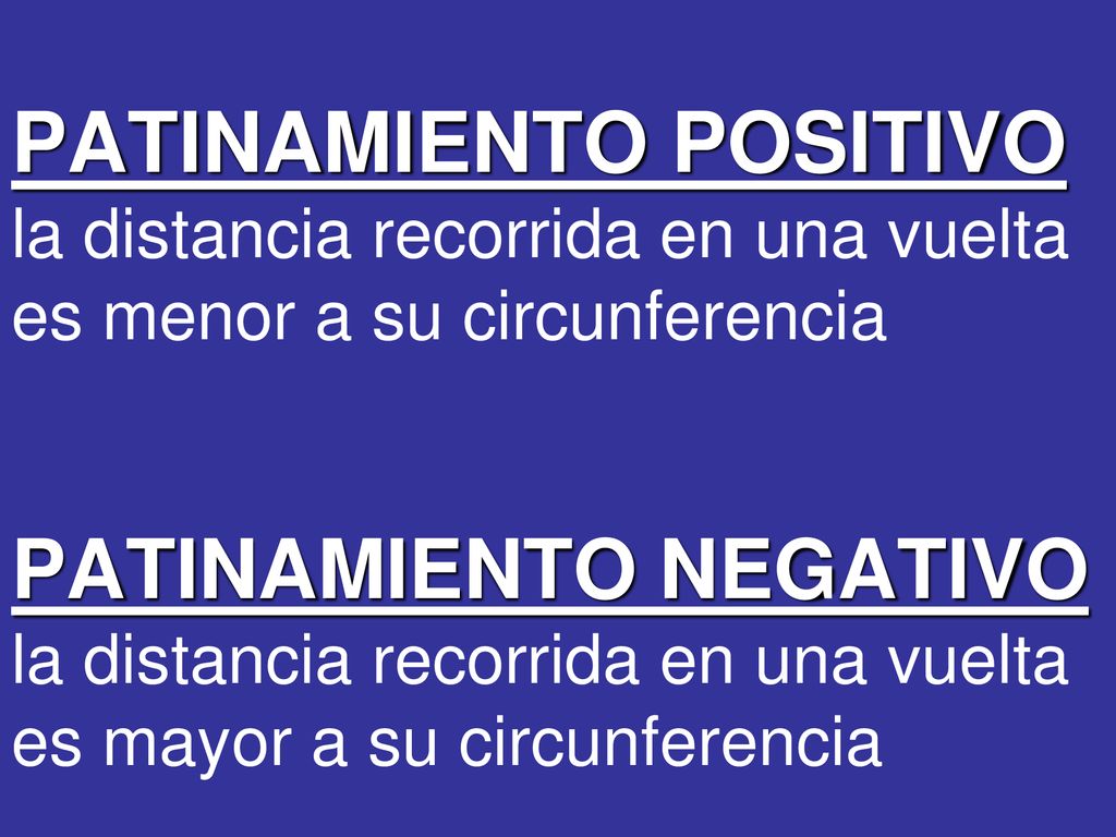 PATINAMIENTO POSITIVO la distancia recorrida en una vuelta es menor a su circunferencia PATINAMIENTO NEGATIVO la distancia recorrida en una vuelta es mayor a su circunferencia
