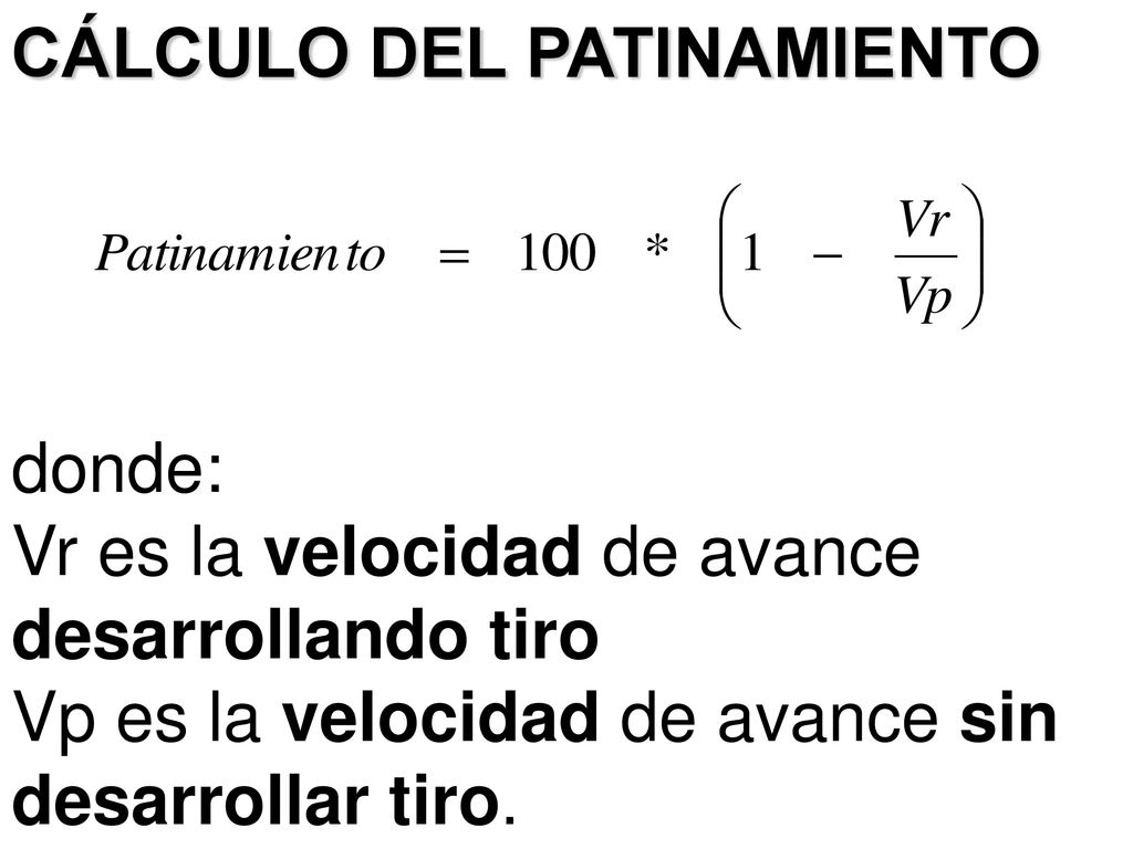CÁLCULO DEL PATINAMIENTO donde: Vr es la velocidad de avance desarrollando tiro Vp es la velocidad de avance sin desarrollar tiro.