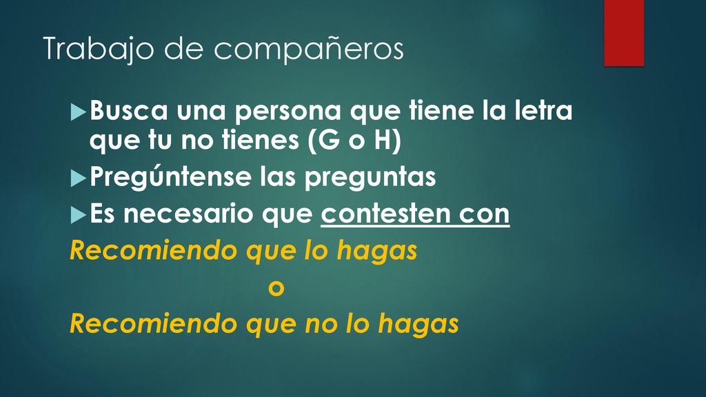Trabajo de compañeros Busca una persona que tiene la letra que tu no tienes (G o H) Pregúntense las preguntas.