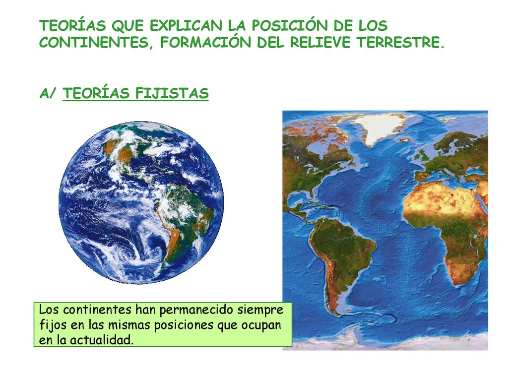 TEORÍAS QUE EXPLICAN LA POSICIÓN DE LOS CONTINENTES, FORMACIÓN DEL RELIEVE TERRESTRE.