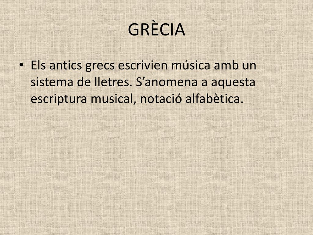 GRÈCIA Els antics grecs escrivien música amb un sistema de lletres.