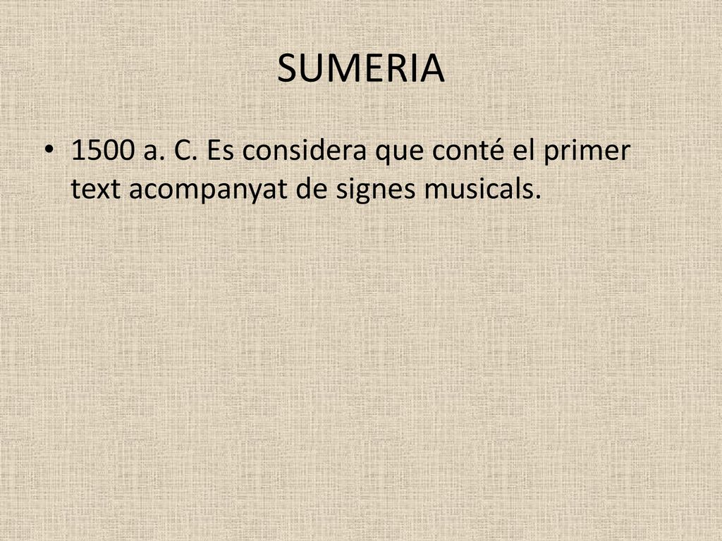 SUMERIA 1500 a. C. Es considera que conté el primer text acompanyat de signes musicals.