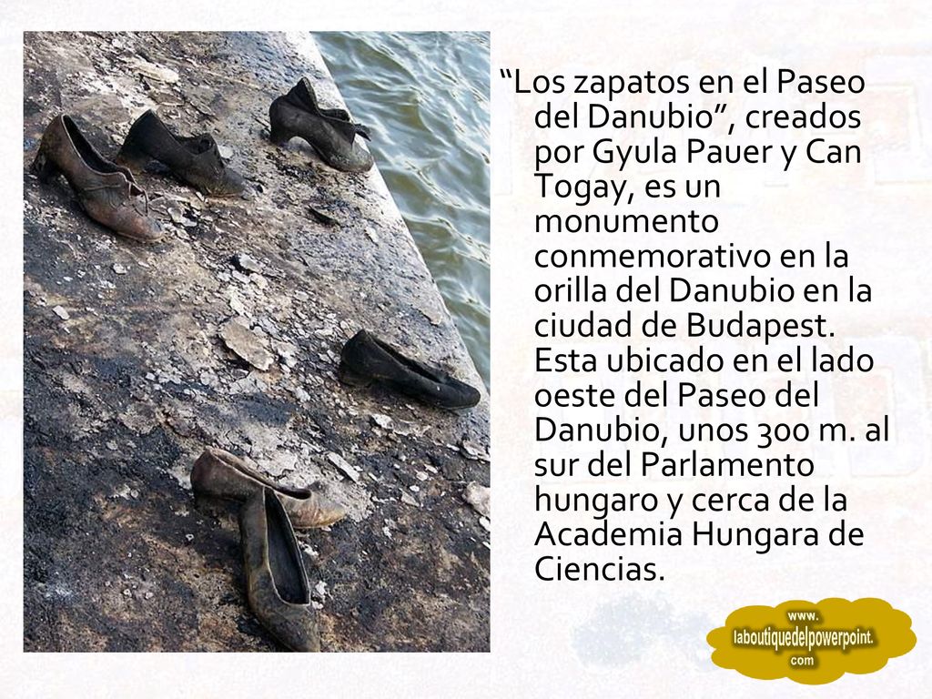 Los zapatos en el Paseo del Danubio , creados por Gyula Pauer y Can Togay, es un monumento conmemorativo en la orilla del Danubio en la ciudad de Budapest.