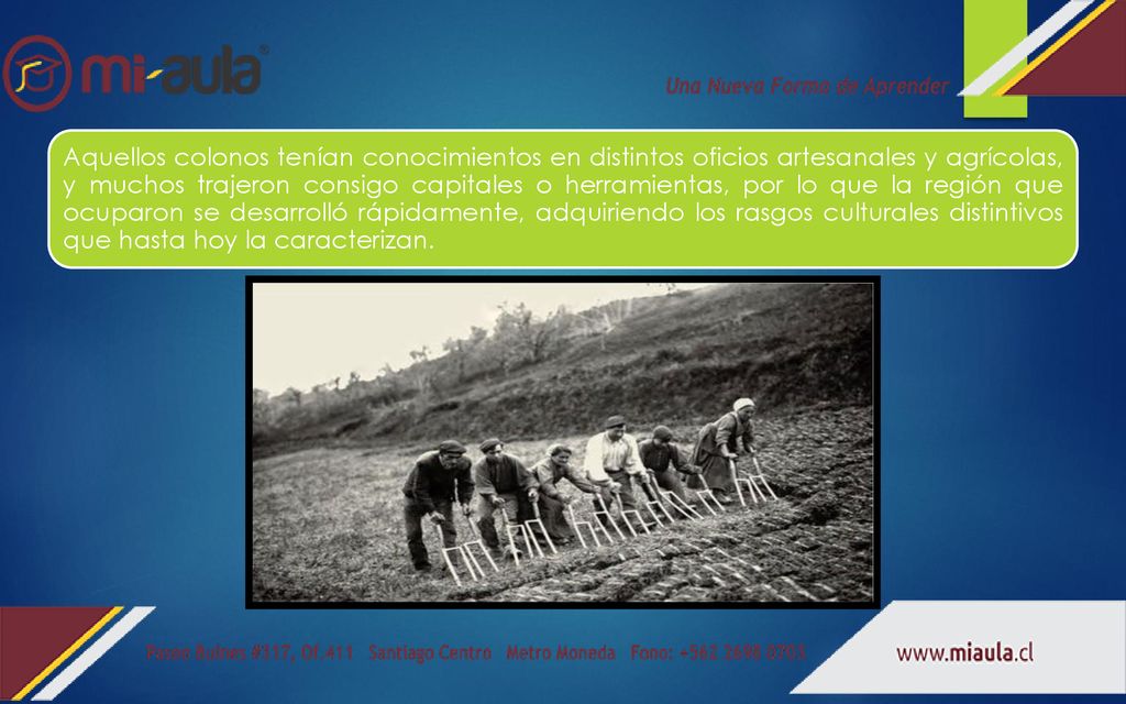 Aquellos colonos tenían conocimientos en distintos oficios artesanales y agrícolas, y muchos trajeron consigo capitales o herramientas, por lo que la región que ocuparon se desarrolló rápidamente, adquiriendo los rasgos culturales distintivos que hasta hoy la caracterizan.