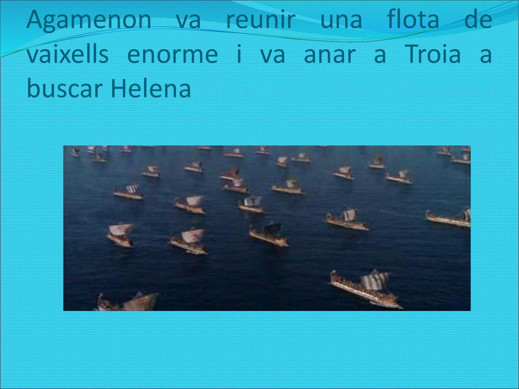 Agamenon va reunir una flota de vaixells enorme i va anar a Troia a buscar Helena