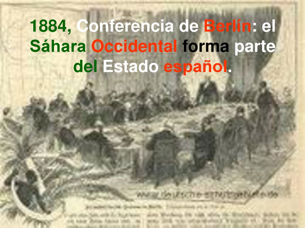 1884, Conferencia de Berlín: el Sáhara Occidental forma parte del Estado español.