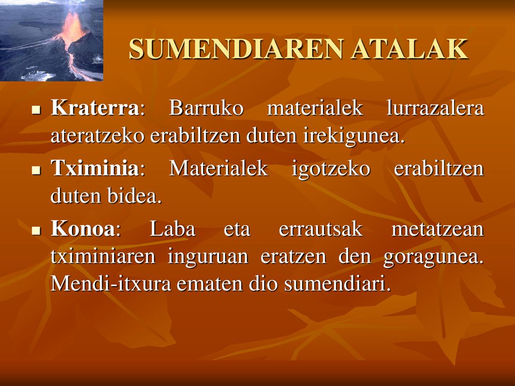 SUMENDIAREN ATALAK Kraterra: Barruko materialek lurrazalera ateratzeko erabiltzen duten irekigunea.