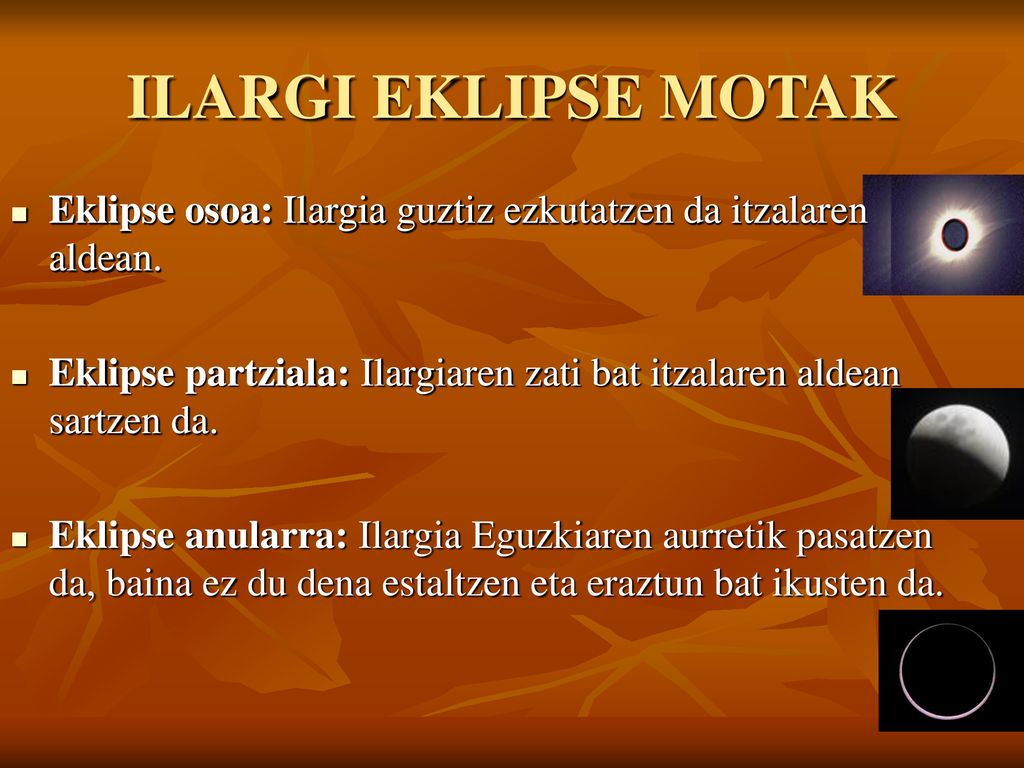 ILARGI EKLIPSE MOTAK Eklipse osoa: Ilargia guztiz ezkutatzen da itzalaren aldean. Eklipse osoa: Ilargia guztiz ezkutatzen da itzalaren aldean.