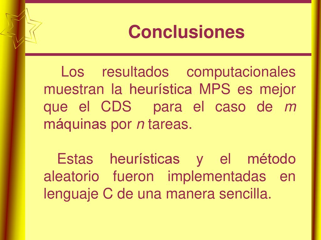 Conclusiones Los resultados computacionales muestran la heurística MPS es mejor que el CDS para el caso de m máquinas por n tareas.