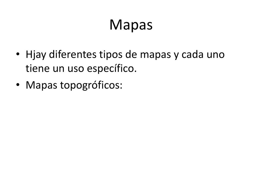 Mapas Hjay diferentes tipos de mapas y cada uno tiene un uso específico. Mapas topogróficos: