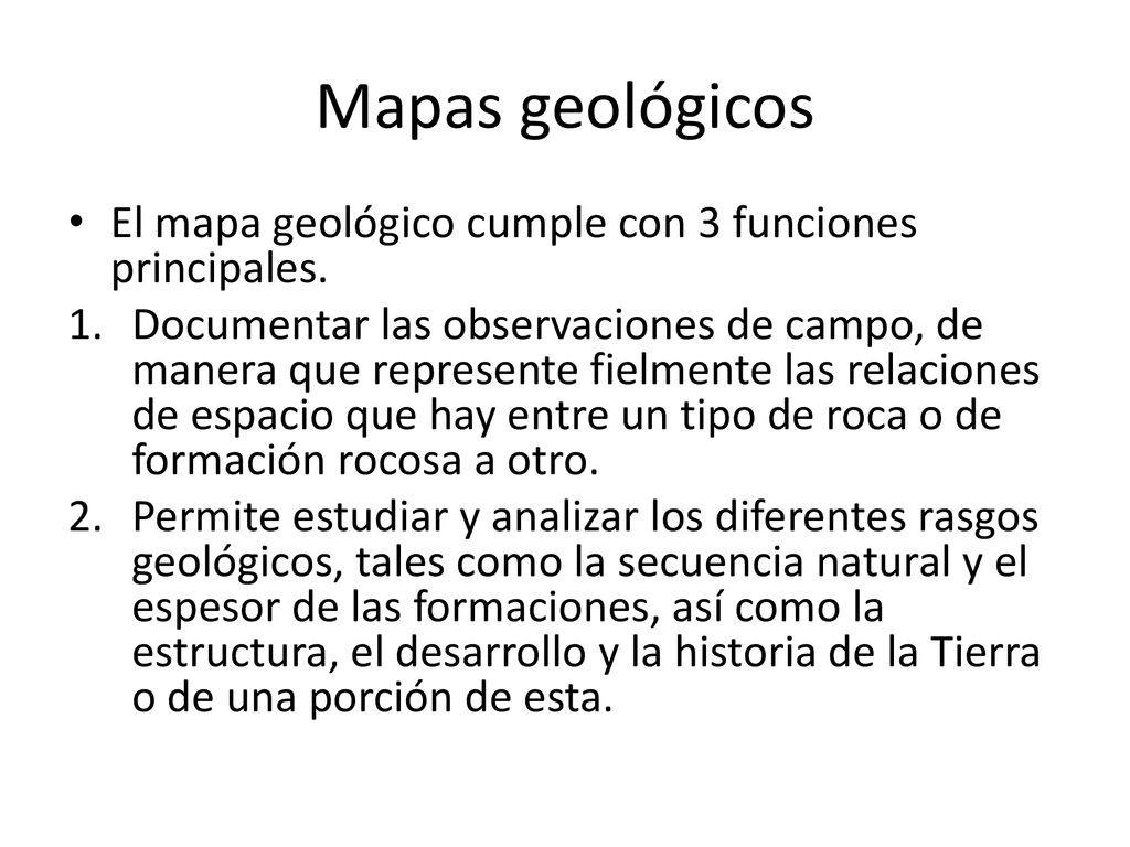 Mapas geológicos El mapa geológico cumple con 3 funciones principales.