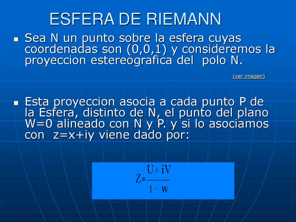 ESFERA DE RIEMANN Sea N un punto sobre la esfera cuyas coordenadas son (0,0,1) y consideremos la proyeccion estereografica del polo N.