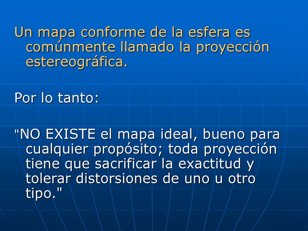 Un mapa conforme de la esfera es comúnmente llamado la proyección estereográfica.