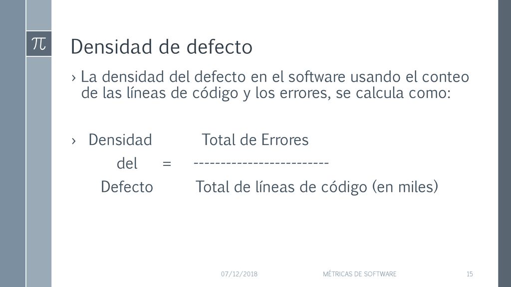 Densidad de defecto La densidad del defecto en el software usando el conteo de las líneas de código y los errores, se calcula como: