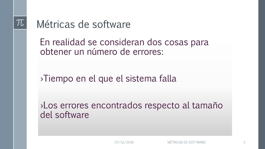 Métricas de software En realidad se consideran dos cosas para obtener un número de errores: Tiempo en el que el sistema falla.
