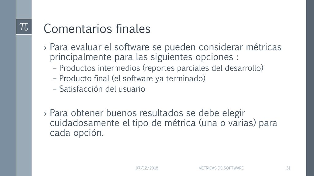 Comentarios finales Para evaluar el software se pueden considerar métricas principalmente para las siguientes opciones :