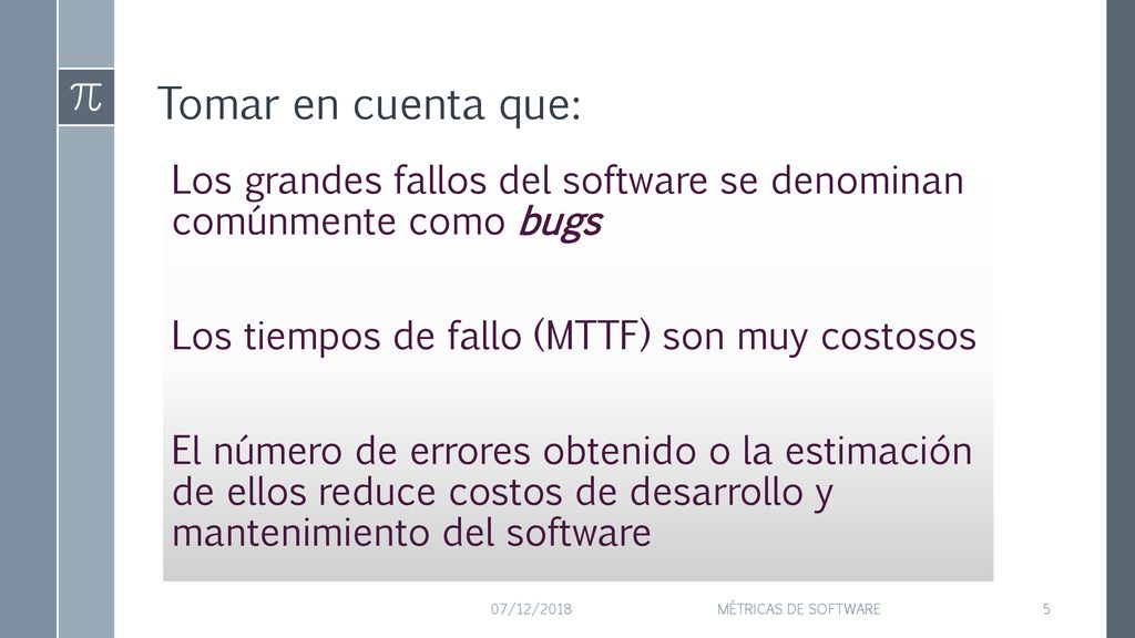 Tomar en cuenta que: Los grandes fallos del software se denominan comúnmente como bugs. Los tiempos de fallo (MTTF) son muy costosos.