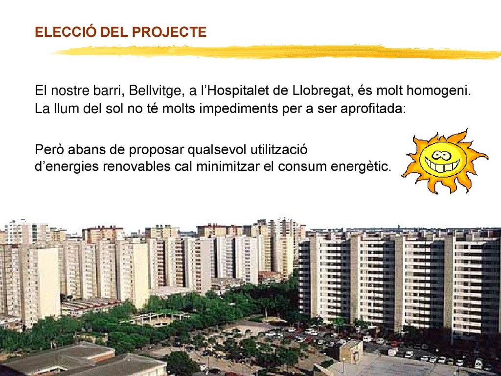 ELECCIÓ DEL PROJECTE El nostre barri, Bellvitge, a l’Hospitalet de Llobregat, és molt homogeni.
