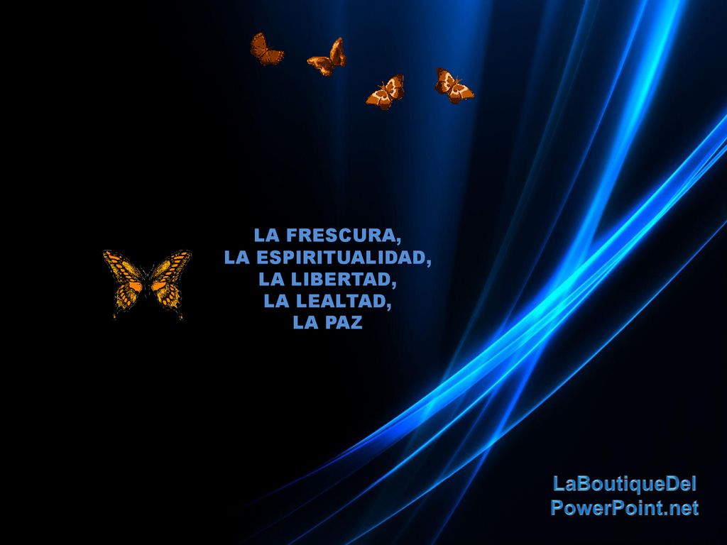 LA FRESCURA, LA ESPIRITUALIDAD, LA LIBERTAD, LA LEALTAD, LA PAZ