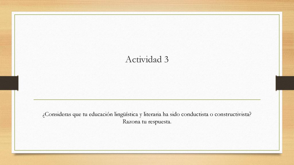 Actividad 3 ¿Consideras que tu educación lingüística y literaria ha sido conductista o constructivista.