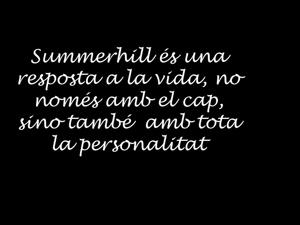 Summerhill és una resposta a la vida, no només amb el cap, sino també amb tota la personalitat