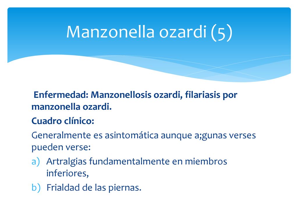 Manzonella ozardi (5) Enfermedad: Manzonellosis ozardi, filariasis por manzonella ozardi. Cuadro clínico: