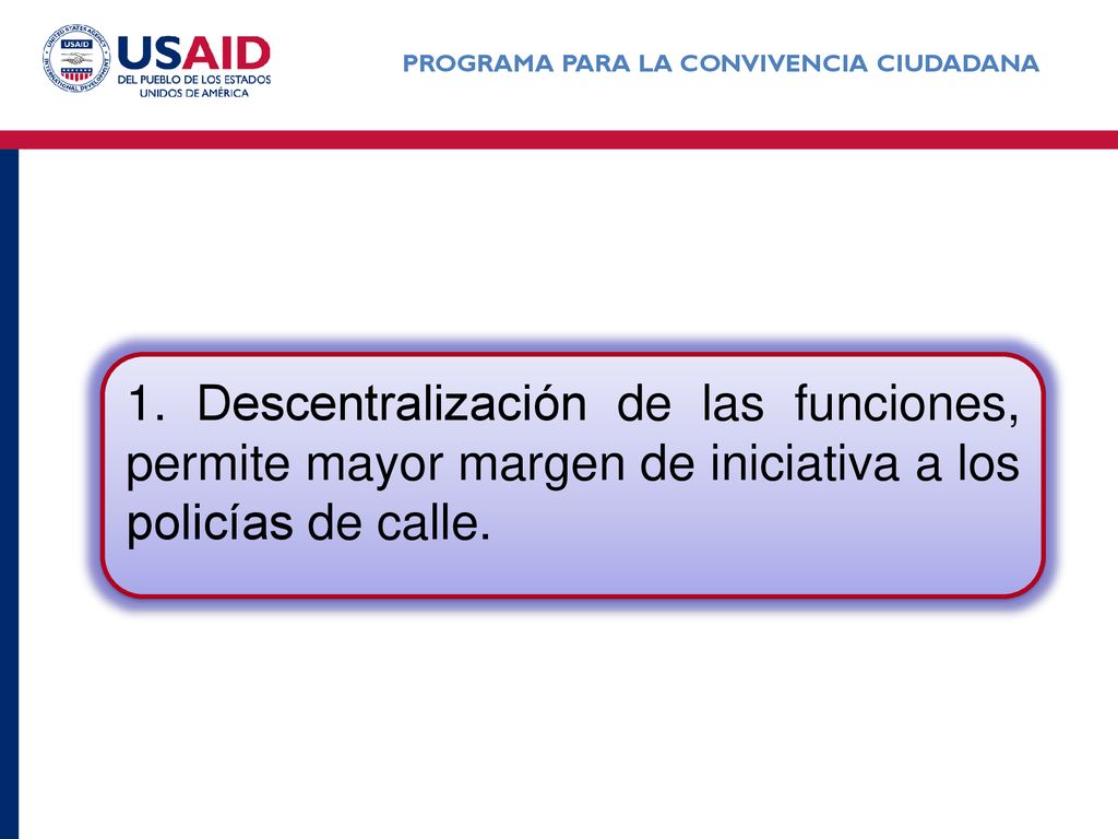 1. Descentralización de las funciones, permite mayor margen de iniciativa a los policías de calle.