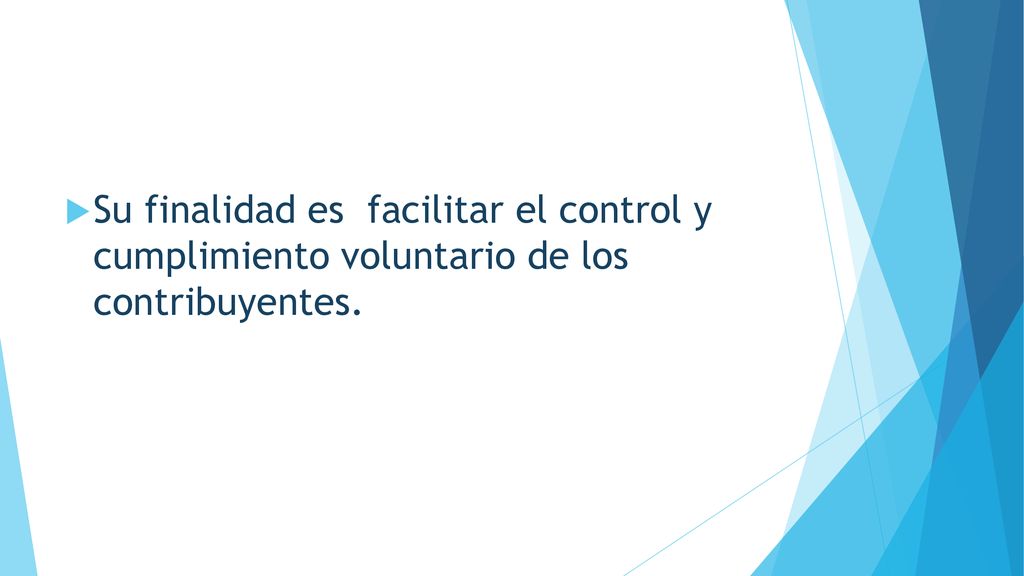Su finalidad es facilitar el control y cumplimiento voluntario de los contribuyentes.