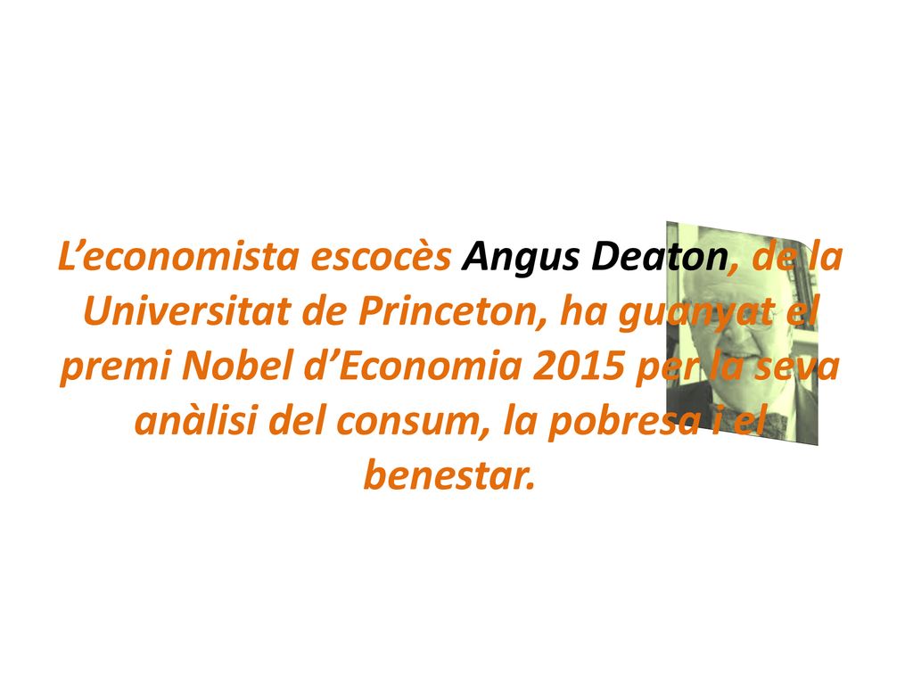 L’economista escocès Angus Deaton, de la Universitat de Princeton, ha guanyat el premi Nobel d’Economia 2015 per la seva anàlisi del consum, la pobresa i el benestar.