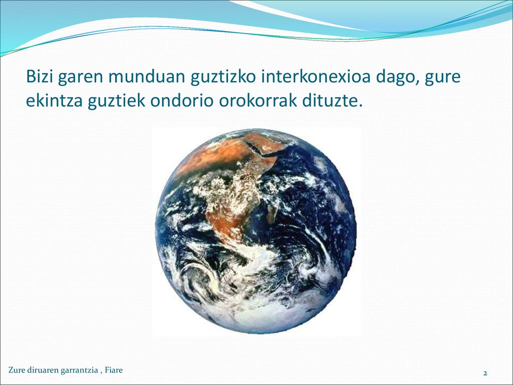 Bizi garen munduan guztizko interkonexioa dago, gure ekintza guztiek ondorio orokorrak dituzte.