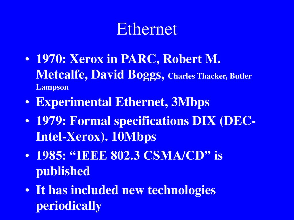 Ethernet 1970: Xerox in PARC, Robert M. Metcalfe, David Boggs, Charles Thacker, Butler Lampson. Experimental Ethernet, 3Mbps.