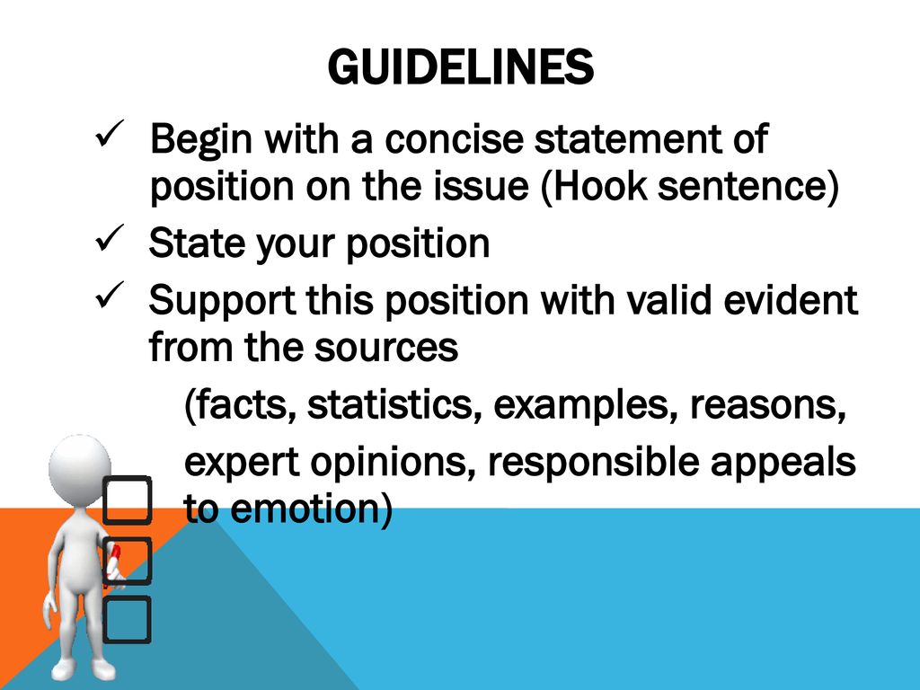 GUIDELINEs Begin with a concise statement of position on the issue (Hook sentence) State your position.