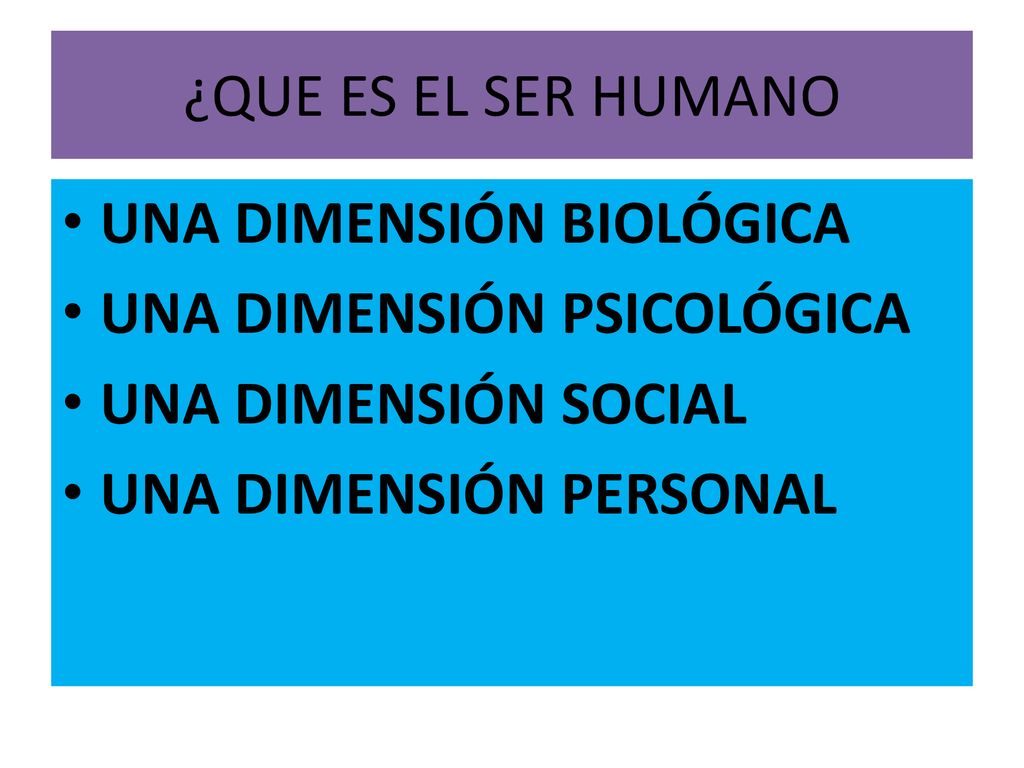 ¿QUE ES EL SER HUMANO UNA DIMENSIÓN BIOLÓGICA. UNA DIMENSIÓN PSICOLÓGICA.