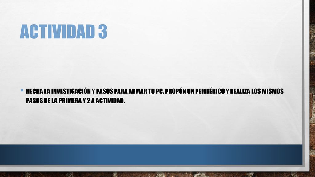 Actividad 3 Hecha la investigación y pasos para armar tu pc, propón un periférico y realiza los mismos pasos de la primera y 2 A actividad.
