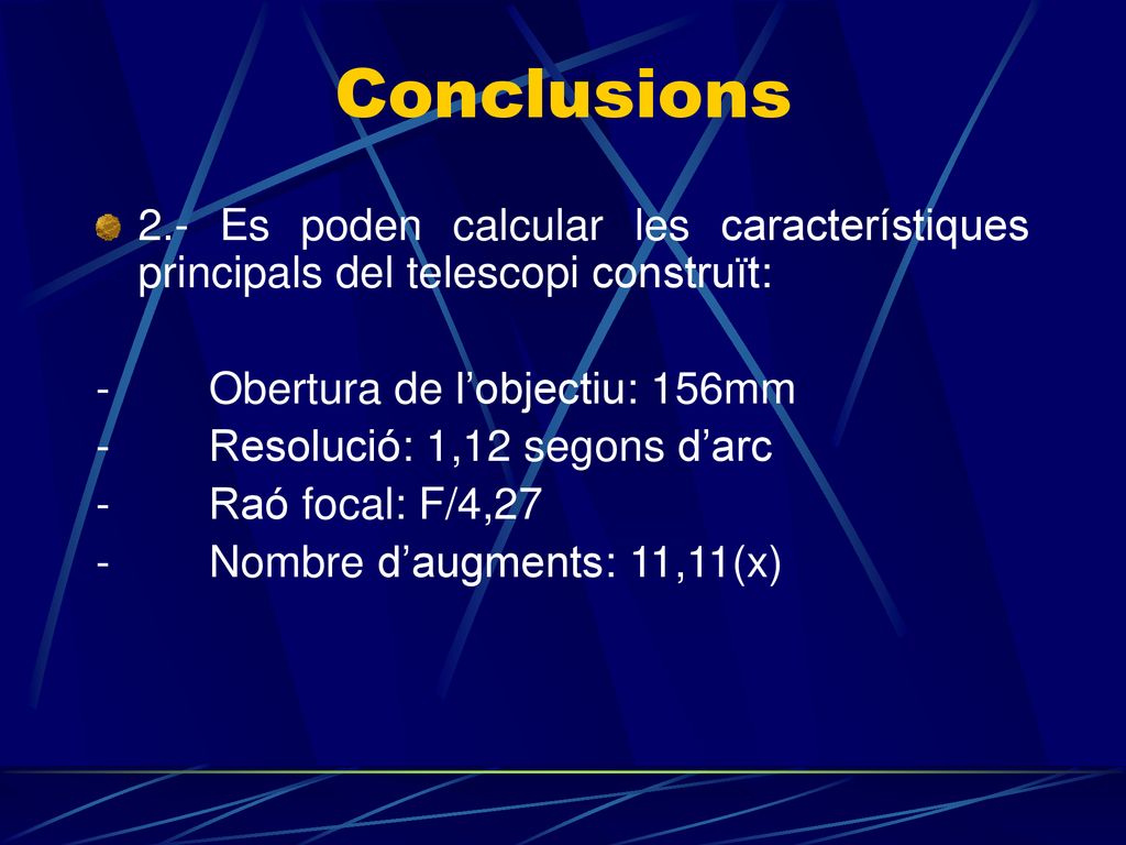 Conclusions 2.- Es poden calcular les característiques principals del telescopi construït: - Obertura de l’objectiu: 156mm.
