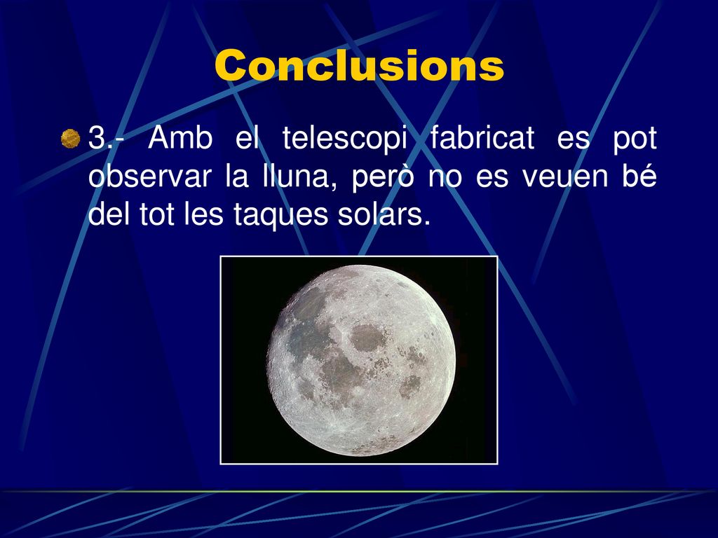 Conclusions 3.- Amb el telescopi fabricat es pot observar la lluna, però no es veuen bé del tot les taques solars.