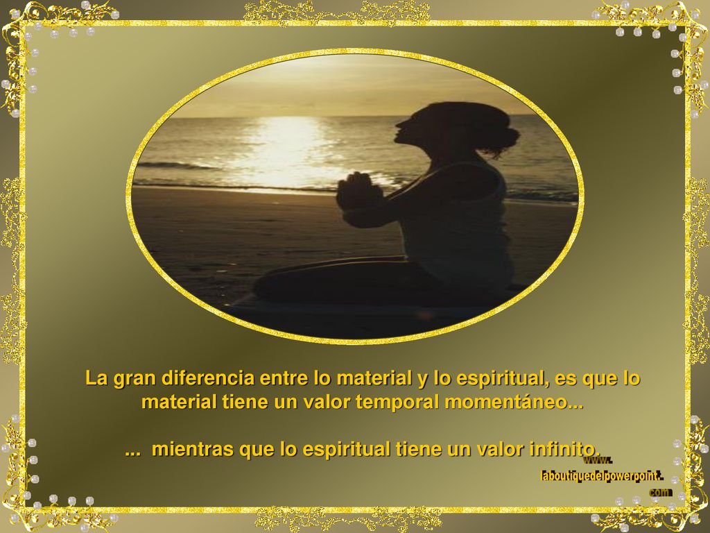 ... mientras que lo espiritual tiene un valor infinito.