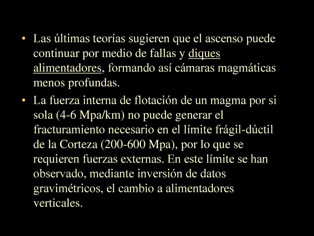Las últimas teorías sugieren que el ascenso puede continuar por medio de fallas y diques alimentadores, formando así cámaras magmáticas menos profundas.