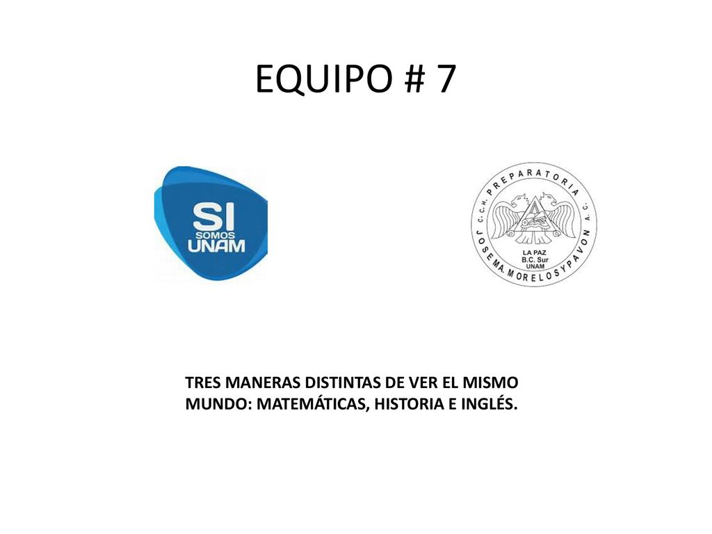 EQUIPO # 7 TRES MANERAS DISTINTAS DE VER EL MISMO MUNDO: MATEMÁTICAS, HISTORIA E INGLÉS.