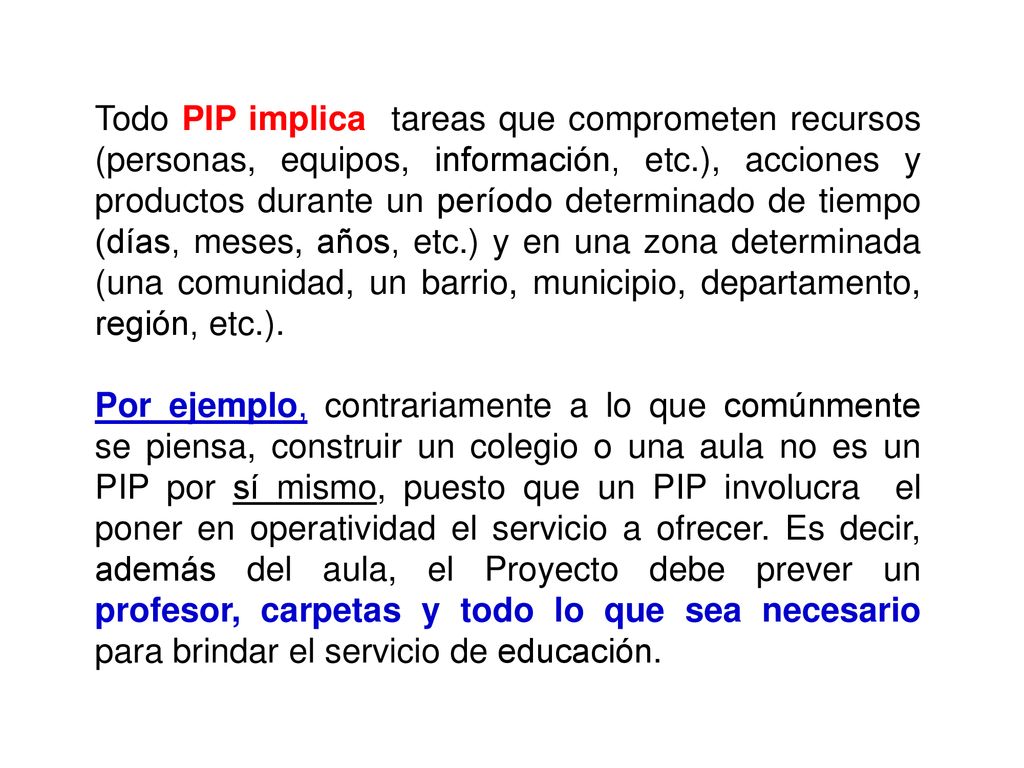 Todo PIP implica tareas que comprometen recursos (personas, equipos, información, etc.), acciones y productos durante un período determinado de tiempo (días, meses, años, etc.) y en una zona determinada (una comunidad, un barrio, municipio, departamento, región, etc.).