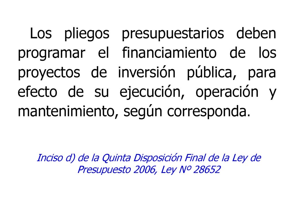 Los pliegos presupuestarios deben programar el financiamiento de los proyectos de inversión pública, para efecto de su ejecución, operación y mantenimiento, según corresponda.