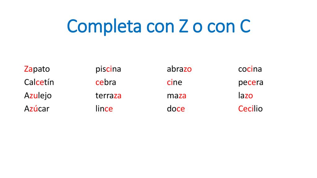Completa con Z o con C Zapato piscina abrazo cocina Calcetín cebra cine pecera Azulejo terraza maza lazo Azúcar lince doce Cecilio