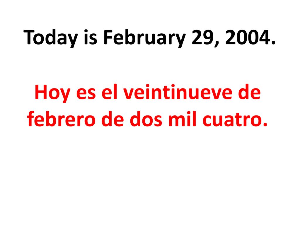 Hoy es el veintinueve de febrero de dos mil cuatro.