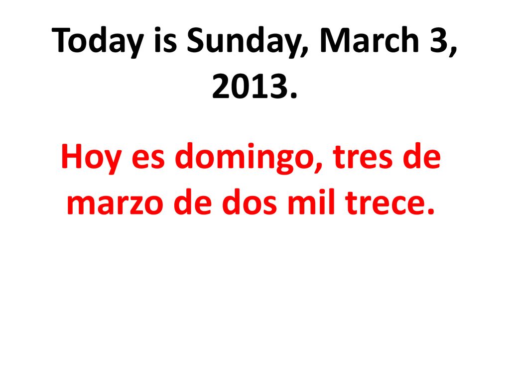 Hoy es domingo, tres de marzo de dos mil trece.