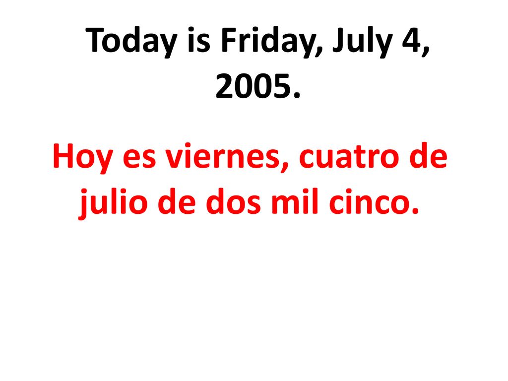 Hoy es viernes, cuatro de julio de dos mil cinco.