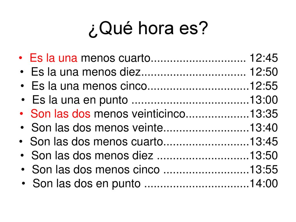¿Qué hora es Es la una menos cuarto :45. Es la una menos diez :50.
