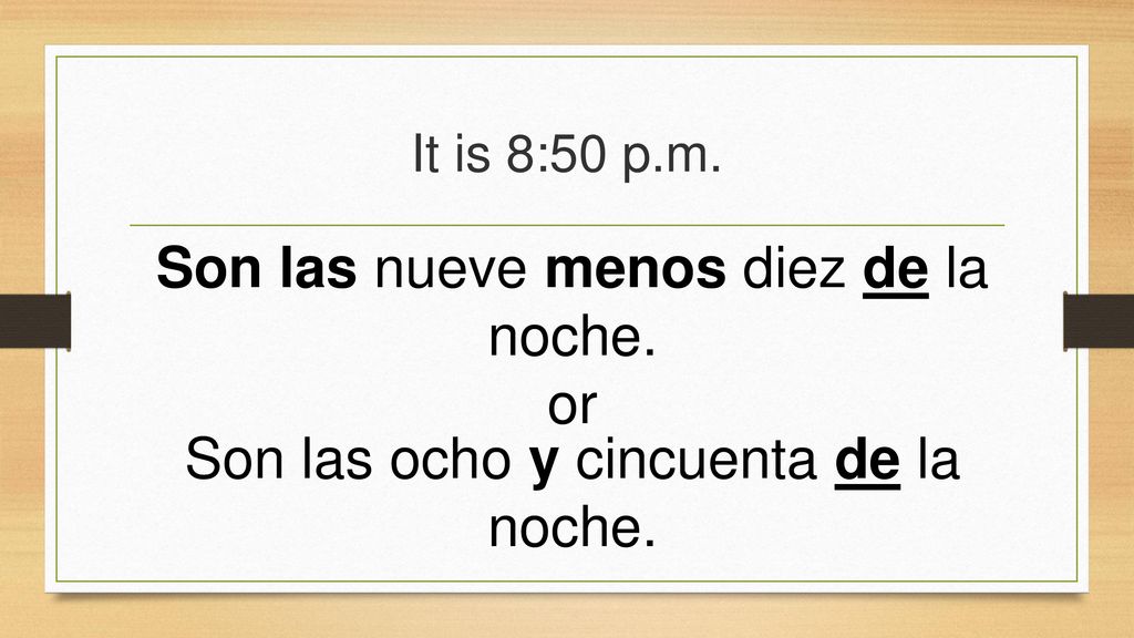 Son las nueve menos diez de la noche. or