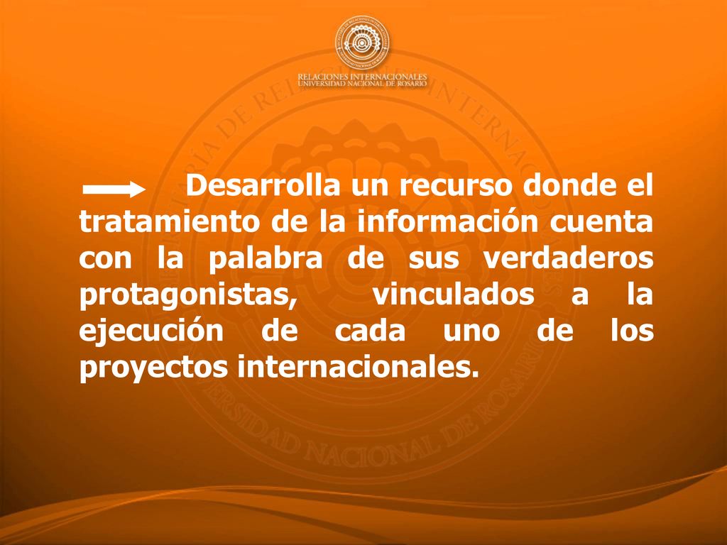 Desarrolla un recurso donde el tratamiento de la información cuenta con la palabra de sus verdaderos protagonistas, vinculados a la ejecución de cada uno de los proyectos internacionales.