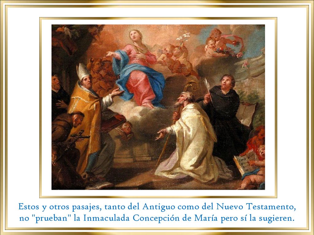 Estos y otros pasajes, tanto del Antiguo como del Nuevo Testamento, no prueban la Inmaculada Concepción de María pero sí la sugieren.